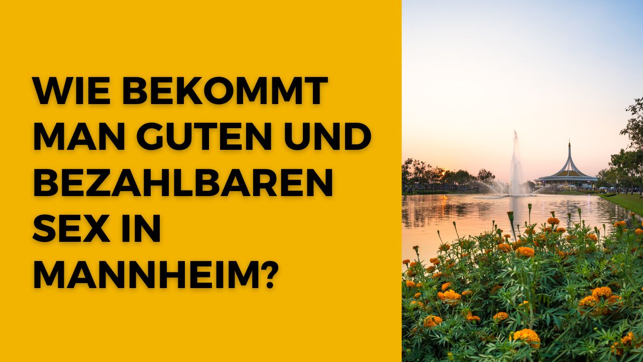 Wie bekommt man guten und bezahlbaren Sex in Mannheim?