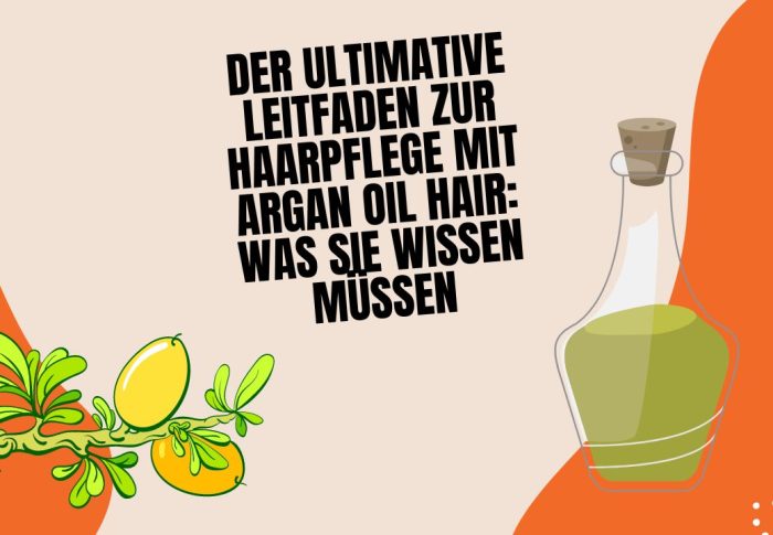 Der ultimative Leitfaden zur Haarpflege mit Argan Oil Hair: Was Sie wissen müssen